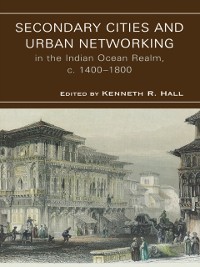 Cover Secondary Cities & Urban Networking in the Indian Ocean Realm, c. 1400-1800