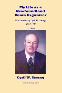 Cover My Life as a Newfoundland Union Organizer  The Memoirs of Cyril W. Strong 1912-1987