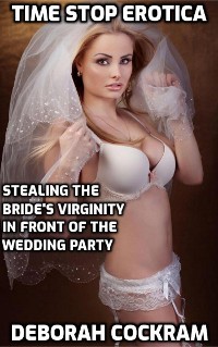 Cover Time Stop Erotica: Stealing the Bride's Virginity in Front of the Wedding Party
