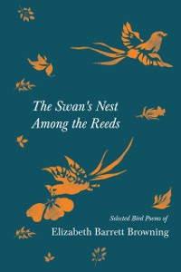 Cover Swan's Nest Among the Reeds - Selected Bird Poems of Elizabeth Barrett Browning