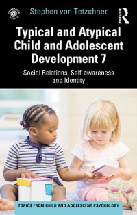 Cover Typical and Atypical Child and Adolescent Development 7 Social Relations, Self-awareness and Identity