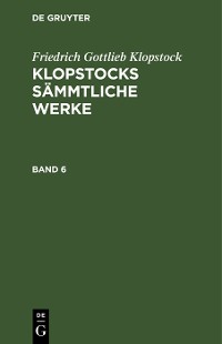 Cover Friedrich Gottlieb Klopstock: Klopstocks sämmtliche Werke. Band 6