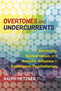 Cover Overtones and Undercurrents : Spirituality, Reincarnation, and Ancestor Influence in Entheogenic Psychotherapy