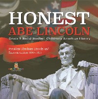 Cover Honest Abe Lincoln : President Abraham Lincoln and Reconstruction 1865-1877 | Grade 5 Social Studies | Children's American History