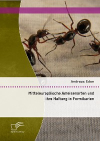 Cover Mitteleuropäische Ameisenarten und ihre Haltung in Formikarien
