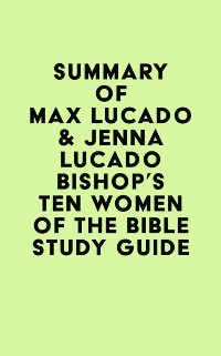 Cover Summary of Max Lucado & Jenna Lucado Bishop's Ten Women of the Bible Study Guide