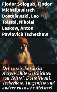 Cover Der russische Christ: Ausgewählte Geschichten von Tolstoi, Dostojewski, Tschechow, Turgenjew und andere russische Meister)