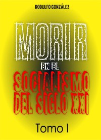 Cover Morir en el Socialismo del Siglo XXI Tomo I