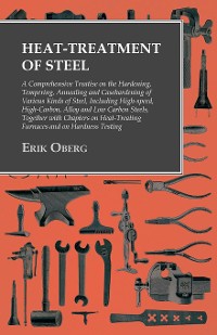 Cover Heat-Treatment of Steel: A Comprehensive Treatise on the Hardening, Tempering, Annealing and Casehardening of Various Kinds of Steel