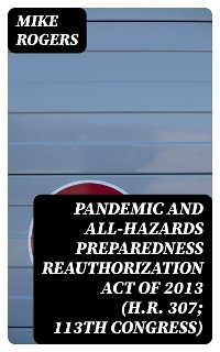 Cover Pandemic and All-Hazards Preparedness Reauthorization Act of 2013 (H.R. 307; 113th Congress)