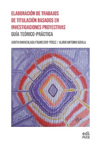 Cover Elaboración de Trabajos de Titulación Basados en Investigaciones Proyectivas: Guía Teórico-Práctica