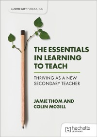 Cover Essentials in Learning to Teach: Thriving as a new secondary teacher