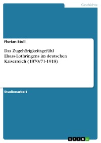 Cover Das Zugehörigkeitsgefühl Elsass-Lothringens im deutschen Kaiserreich (1870/71-1918)