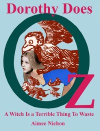 Cover Dorothy Does Oz: A Witch Is a Terrible Thing To Waste