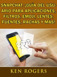 Cover Snapchat. ¡Guía del usuario para aplicaciones, filtros, emoji, lentes, fuentes, rachas y más!