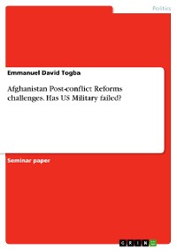 Cover Afghanistan Post-conflict Reforms challenges. Has US Military failed?