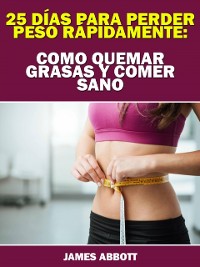 Cover 25 Días Para Perder Peso Rápidamente: Como Quemar Grasas Y Comer Sano