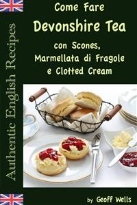 Cover Come Fare Il Devonshire Tea Con Scones, Marmellata Di Fragole E Clotted Cream