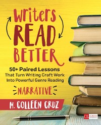 Cover Writers Read Better: Narrative : 50+ Paired Lessons That Turn Writing Craft Work Into Powerful Genre Reading