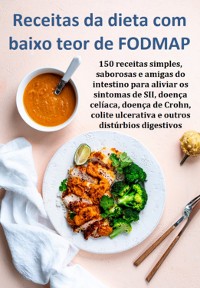 Cover Receitas Da Dieta Com Baixo Teor De Fodmap 150 Receitas Simples, Saborosas E Amigas Do Intestino Para Aliviar Os Sintomas De Sii, Doença Celíaca, Doença De Crohn, Colite Ulcerativa E Outros Distúrbios Digestivos