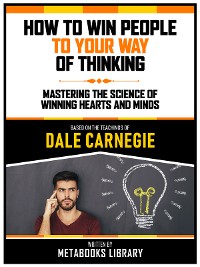 Cover How To Win People To Your Way Of Thinking - Based On The Teachings Of Dale Carnegie
