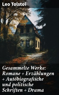 Cover Gesammelte Werke: Romane + Erzählungen + Autobiografische und politische Schriften + Drama