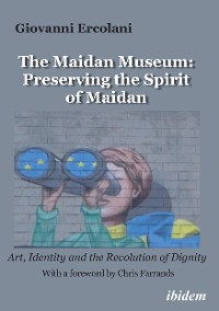 Cover The Maidan Museum: Preserving the Spirit of Maidan