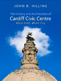 Cover The History and Architecture of Cardiff Civic Centre