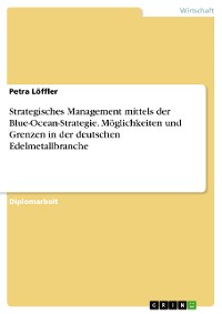 Cover Strategisches Management mittels der Blue-Ocean-Strategie. Möglichkeiten und Grenzen in der  deutschen Edelmetallbranche