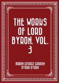 Cover The Works of Lord Byron. Vol. 3