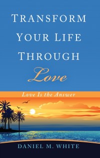 Cover Transform Your Life Through Love
