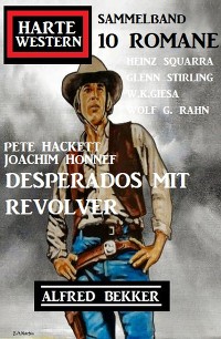 Cover Desperados mit Revolver: Harte Western Sammelband 10 Romane