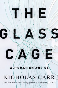 Cover The Glass Cage: How Our Computers Are Changing Us