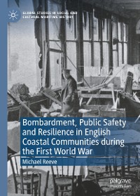 Cover Bombardment, Public Safety and Resilience in English Coastal Communities during the First World War
