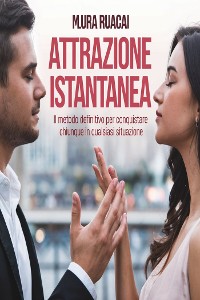 Cover Attrazione Istantanea: Il Metodo Definitivo per Conquistare Chiunque in Qualsiasi Situazione