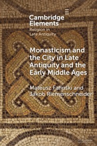 Cover Monasticism and the City in Late Antiquity and the Early Middle Ages