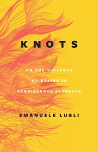 Cover Knots, or the Violence of Desire in Renaissance Florence