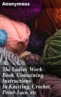 Cover The Ladies' Work-Book. Containing Instructions In Knitting, Crochet, Point-Lace, etc