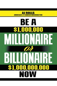 Cover Be a Millionaire or Billionaire Now