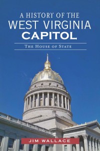 Cover History of the West Virginia Capitol: The House of State