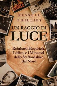 Cover Un raggio di luce: Reinhard Heydrich, Lidice, e i Minatori dello Staffordshire del Nord