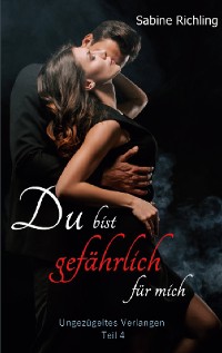 Cover Du bist gefährlich für mich - Ungezügeltes Verlangen Teil 4 von 4