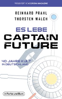 Cover Es lebe Captain Future - 40 Jahre Kult in Deutschland