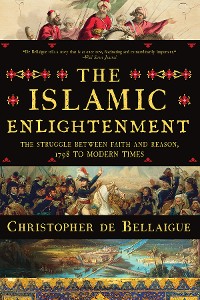 Cover The Islamic Enlightenment: The Struggle Between Faith and Reason, 1798 to Modern Times