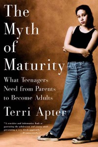 Cover The Myth of Maturity: What Teenagers Need from Parents to Become Adults