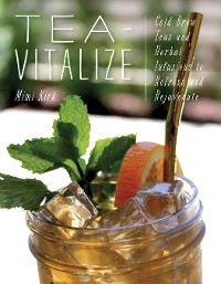 Cover Tea-Vitalize: Cold-Brew Teas and Herbal Infusions to Refresh and Rejuvenate