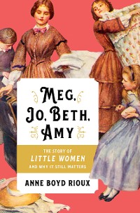 Cover Meg, Jo, Beth, Amy: The Story of Little Women and Why It Still Matters