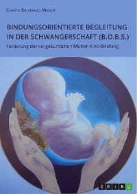 Cover Bindungsorientierte Begleitung in der Schwangerschaft (B.O.B.S.). Förderung der vorgeburtlichen Mutter-Kind-Bindung