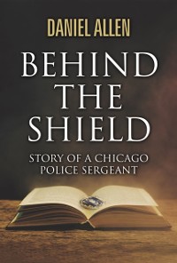 Cover Behind the Shield- Story Of A Chicago Police Sergeant