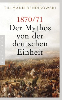 Cover 1870/71: Der Mythos von der deutschen Einheit